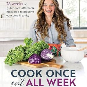 Cook Once, Eat All Week: 26 Weeks of Gluten-Free, Affordable Meal Prep to Preserve Your Time & Sanity Paperback – April 23, 2019